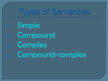 1. Simple 2. Compound 3. Complex 4. Compound-complex.