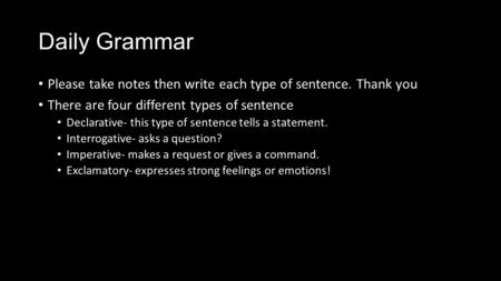 Daily Grammar Please take notes then write each type of sentence. Thank you There are four different types of sentence Declarative- this type of sentence.