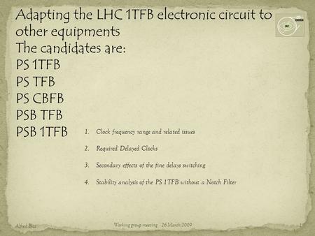 Adapting the LHC 1TFB electronic circuit to other equipments The candidates are: PS 1TFB PS TFB PS CBFB PSB TFB PSB 1TFB 1 Alfred Blas Working group meeting.