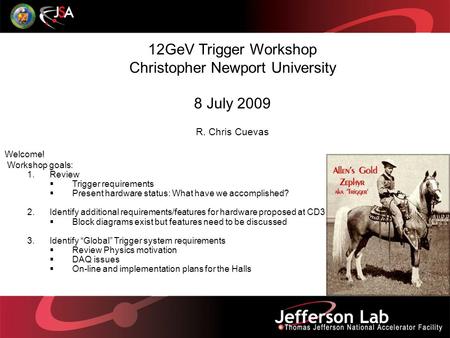 12GeV Trigger Workshop Christopher Newport University 8 July 2009 R. Chris Cuevas Welcome! Workshop goals: 1.Review  Trigger requirements  Present hardware.