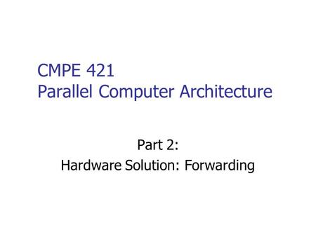 CMPE 421 Parallel Computer Architecture Part 2: Hardware Solution: Forwarding.