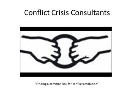 Conflict Crisis Consultants “Finding a common link for conflict resolution”