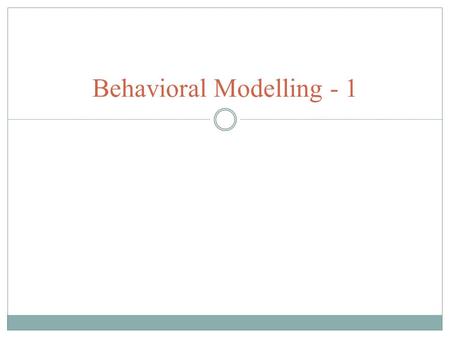 Behavioral Modelling - 1. Verilog Behavioral Modelling Behavioral Models represent functionality of the digital hardware. It describes how the circuit.