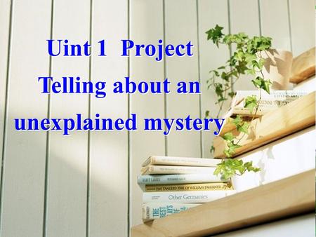 Uint 1 Project Telling about an unexplained mystery Uint 1 Project Telling about an unexplained mystery.