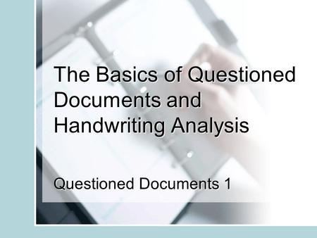 The Basics of Questioned Documents and Handwriting Analysis Questioned Documents 1.