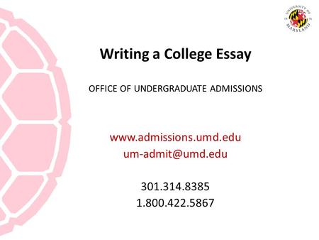 Writing a College Essay OFFICE OF UNDERGRADUATE ADMISSIONS  301.314.8385 1.800.422.5867.