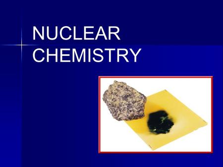 Nuclear Radiation Nuclear chemistry is the study of the structure of atomic nuclei and the changes they undergo.