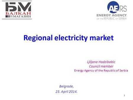 1 Regional electricity market Belgrade, 23. April 2014. Ljiljana Hadzibabic Council member Energy Agency of the Republic of Serbia.
