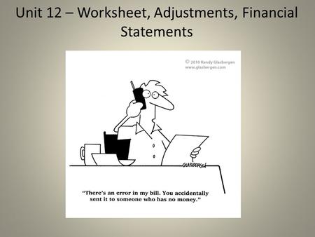 Unit 12 – Worksheet, Adjustments, Financial Statements