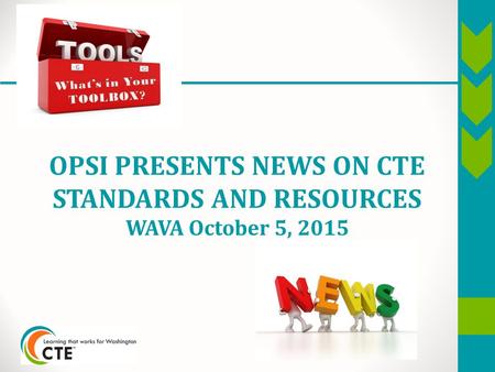 OPSI PRESENTS NEWS ON CTE STANDARDS AND RESOURCES WAVA October 5, 2015.