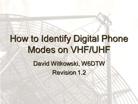 How to Identify Digital Phone Modes on VHF/UHF David Witkowski, W6DTW Revision 1.2.
