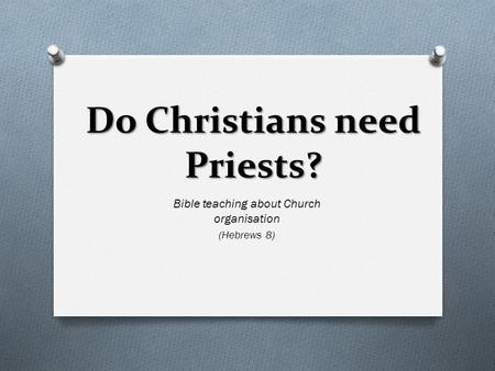 Do Christians need Priests? Bible teaching about Church organisation (Hebrews 8)