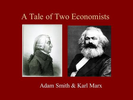 A Tale of Two Economists Adam Smith & Karl Marx. Adam Smith A Scottish professor of logic at the University of Glasgow Described as the typical absent.