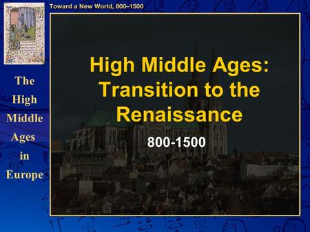 The High Middle Ages in Europe High Middle Ages: Transition to the Renaissance 800-1500.