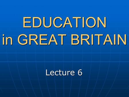 EDUCATION in GREAT BRITAIN Lecture 6. British system of education has 3 stages Pre-school (nursery) (3-4 year olds) primary (5-11 years of age), secondary.