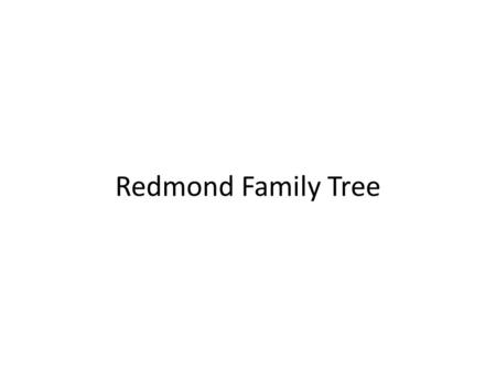 Redmond Family Tree. Jace Redmond Jon Redmond Theresa Redmond Charles Hanson Katherine O’Conner Catherine Kerr Charles O’Conner Charles Hanson Katherine.