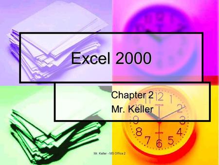 Mr. Keller - MS Office 2 Excel 2000 Chapter 2 Mr. Keller.