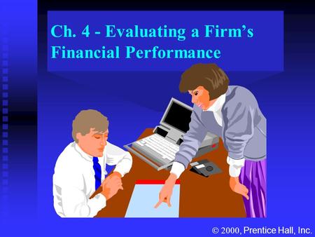 Ch. 4 - Evaluating a Firm’s Financial Performance , Prentice Hall, Inc.