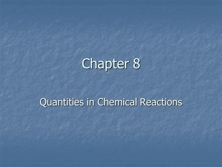 Chapter 8 Quantities in Chemical Reactions. Day 1 Dec. 12 th Section: 8.1-8.4.