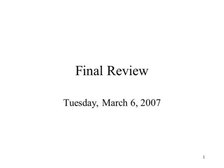 1 Final Review Tuesday, March 6, 2007. 2 The Final Date: Tuesday, March 13, 2007 Time: 6:30 - 8:30 Room: EE 037 You must come to campus Open book exam.