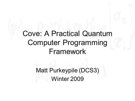 Cove: A Practical Quantum Computer Programming Framework Matt Purkeypile (DCS3) Winter 2009.