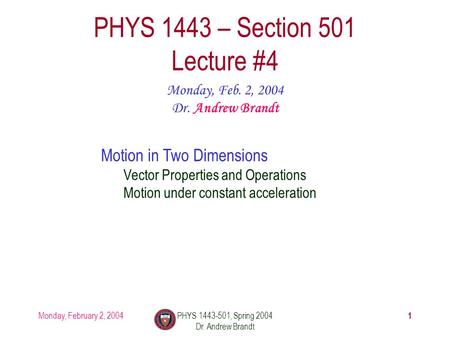 Monday, February 2, 2004PHYS 1443-501, Spring 2004 Dr. Andrew Brandt 1 PHYS 1443 – Section 501 Lecture #4 Monday, Feb. 2, 2004 Dr. Andrew Brandt Motion.