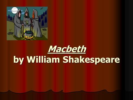 Macbeth by William Shakespeare. Unit Essential Questions: Who was Shakespeare and why are we still reading his works today? Who was Shakespeare and why.
