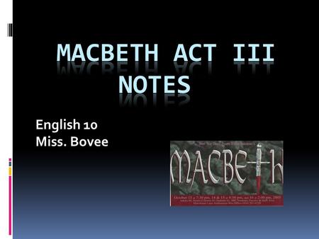 English 10 Miss. Bovee. Scene I On stage alone, Banquo puts it altogether, realizing that Macbeth has had a murderous hand in fulfilling the prophecy.