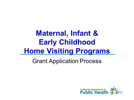 Grant Application Process Maternal, Infant & Early Childhood Home Visiting Programs.