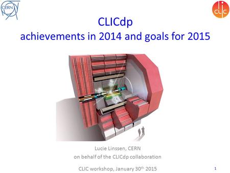 CLICdp achievements in 2014 and goals for 2015 Lucie Linssen, CERN on behalf of the CLICdp collaboration CLIC workshop, January 30 th 2015 1.