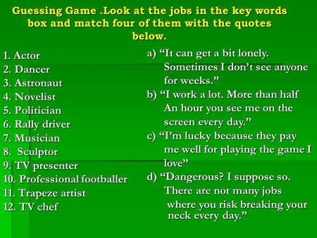 Guessing Game.Look at the jobs in the key words box and match four of them with the quotes below. 1. Actor 2. Dancer 3. Astronaut 4. Novelist 5. Politician.