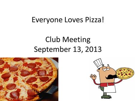 Everyone Loves Pizza! Club Meeting September 13, 2013.