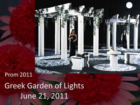 Greek Garden of Lights June 21, 2011 Prom 2011. Schedule of Events Prom - 7pm to 11pm 6:45 – Grads start arriving at the SUB 8:00 – Grand March : Grads.