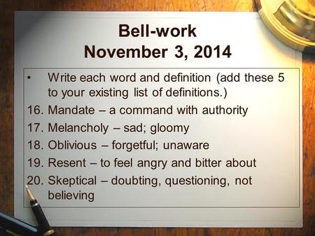Bell-work November 3, 2014 Write each word and definition (add these 5 to your existing list of definitions.) 16.Mandate – a command with authority 17.Melancholy.