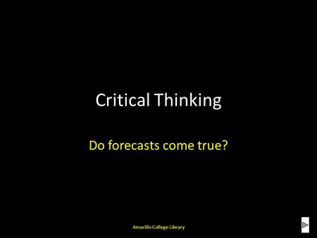 Critical Thinking Do forecasts come true? Amarillo College Library.