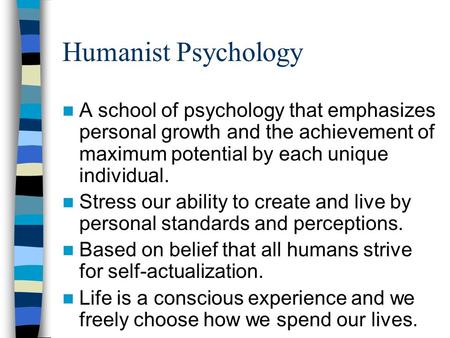 Humanist Psychology A school of psychology that emphasizes personal growth and the achievement of maximum potential by each unique individual. Stress our.