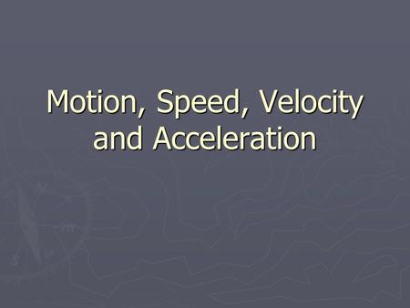 Motion, Speed, Velocity and Acceleration. Motion ► Motion – an object’s change in position relative to a reference point.