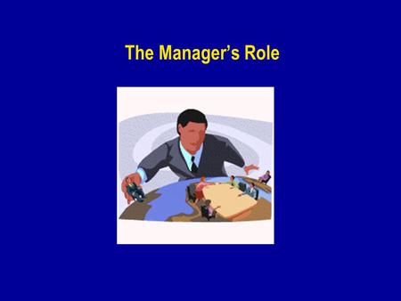 The Manager’s Role. What are Managers Managing?   Finance   People   Physical resources   Information   Energy.