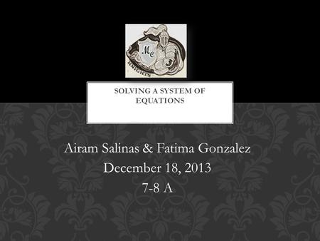 Airam Salinas & Fatima Gonzalez December 18, 2013 7-8 A.