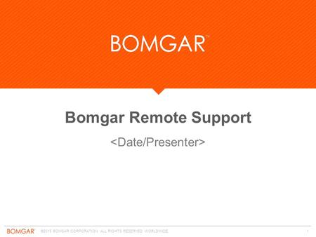 ©2015 BOMGAR CORPORATION ALL RIGHTS RESERVED WORLDWIDE. 1 Bomgar Remote Support.