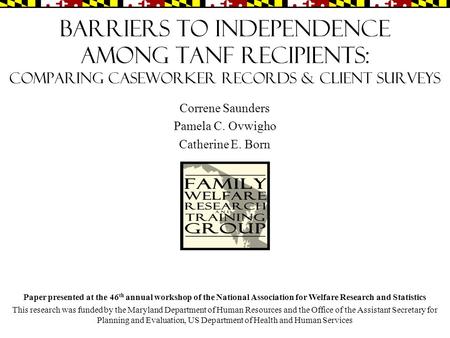Barriers to Independence Among TANF Recipients: Comparing Caseworker Records & Client Surveys Correne Saunders Pamela C. Ovwigho Catherine E. Born Paper.