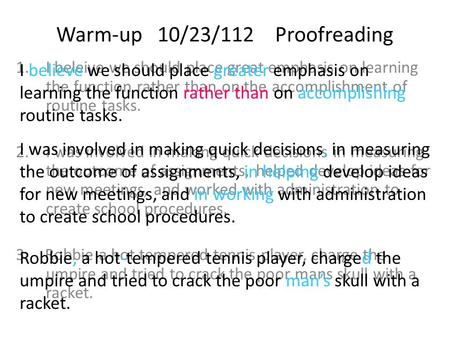 Warm-up 10/23/112 Proofreading 1.I beleive we should place great emphasis on learning the function rather than on the accomplishment of routine tasks.