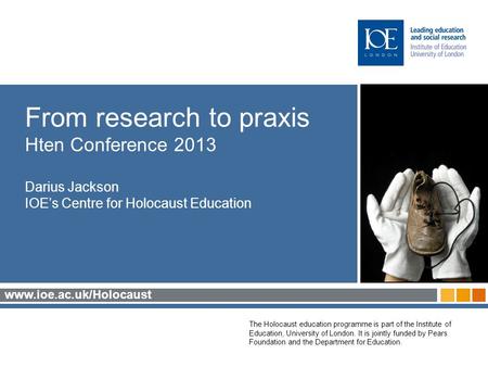 Www.ioe.ac.uk/Holocaust The Holocaust education programme is part of the Institute of Education, University of London. It is jointly funded by Pears Foundation.