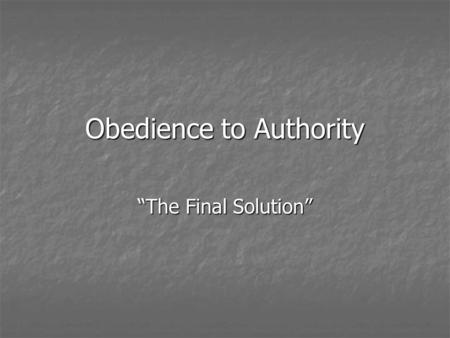 Obedience to Authority “The Final Solution”. The Holocaust “The Nazi extermination of European Jews is the most extreme instance of abhorrent immoral.