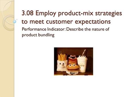 3.08 Employ product-mix strategies to meet customer expectations