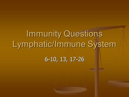 Immunity Questions Lymphatic/Immune System 6-10, 13, 17-26.