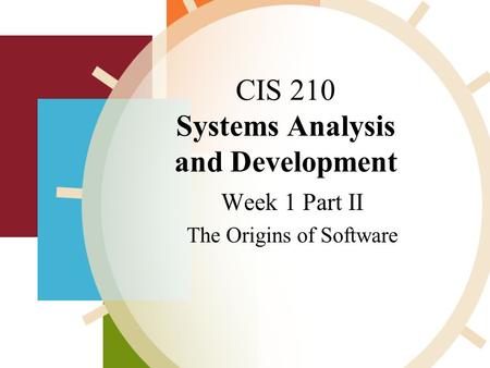 CIS 210 Systems Analysis and Development Week 1 Part II The Origins of Software,