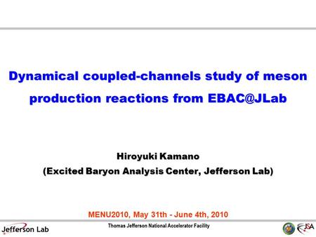 Dynamical coupled-channels study of meson production reactions from Hiroyuki Kamano (Excited Baryon Analysis Center, Jefferson Lab) MENU2010,