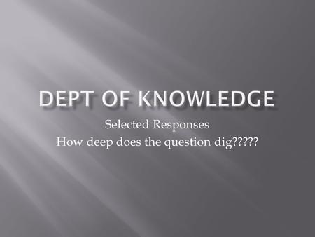 Selected Responses How deep does the question dig?????