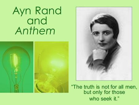 Ayn Rand and Anthem “The truth is not for all men, but only for those who seek it.”